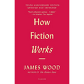 How Fiction Works: (Tenth Anniversary Edition) Updated and Expanded - Paperback