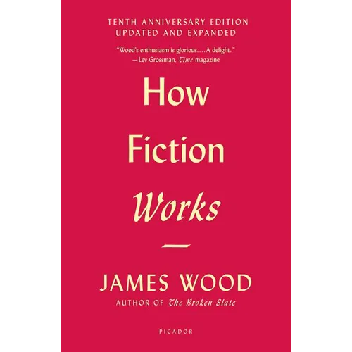 How Fiction Works: (Tenth Anniversary Edition) Updated and Expanded - Paperback