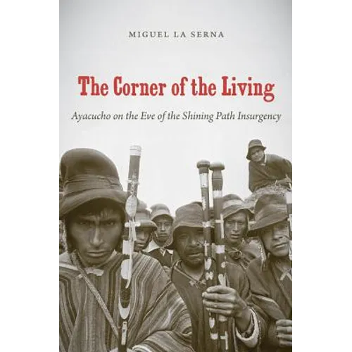 The Corner of the Living: Ayacucho on the Eve of the Shining Path Insurgency