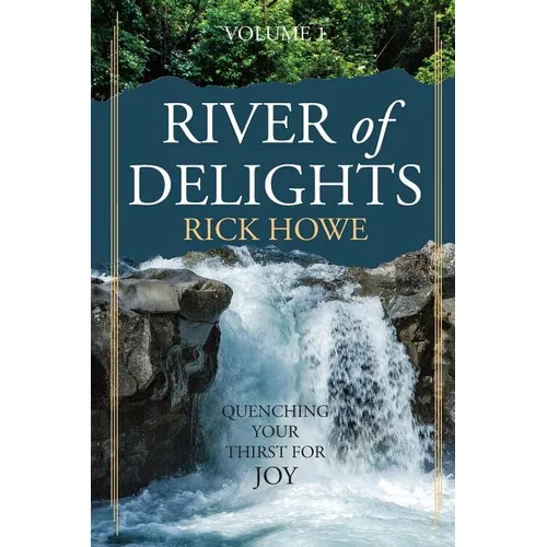 River of Delights, Volume 1: Quenching Your Thirst For Joy - Paperback