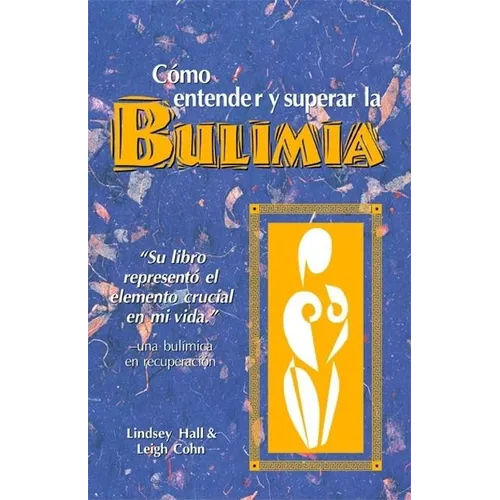Como Entender Y Superar La Bulimia: Bulimia: A Guide to Recovery, Spanish-Language Edition = Bulimia - Paperback