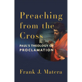 Preaching from the Cross: Paul's Theology of Proclamation - Paperback