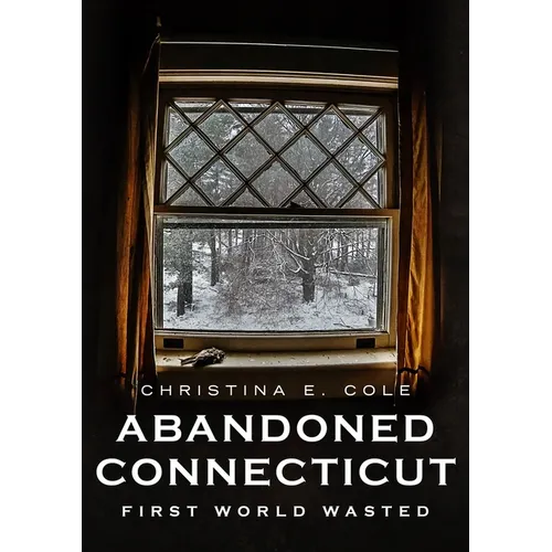 Abandoned Connecticut: First World Wasted - Paperback