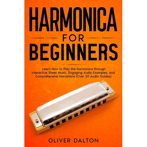 Harmonica for Beginners: Learn How to Play the Harmonica through Interactive Sheet Music, Engaging Audio Examples, and Comprehensive Narrations (Over - Paperback
