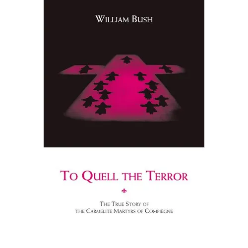 To Quell the Terror: The True Story of the Carmelite Martyrs of Compiegne - Paperback
