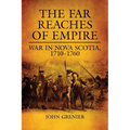The Far Reaches of Empire: War in Nova Scotia, 1710-1760 Volume 16