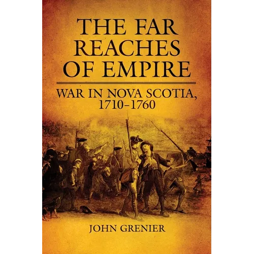 The Far Reaches of Empire: War in Nova Scotia, 1710-1760 Volume 16