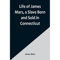 Life of James Mars, a Slave Born and Sold in Connecticut