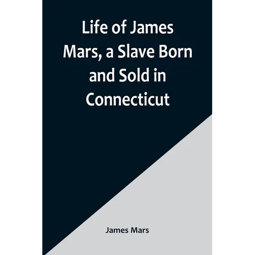 Life of James Mars, a Slave Born and Sold in Connecticut