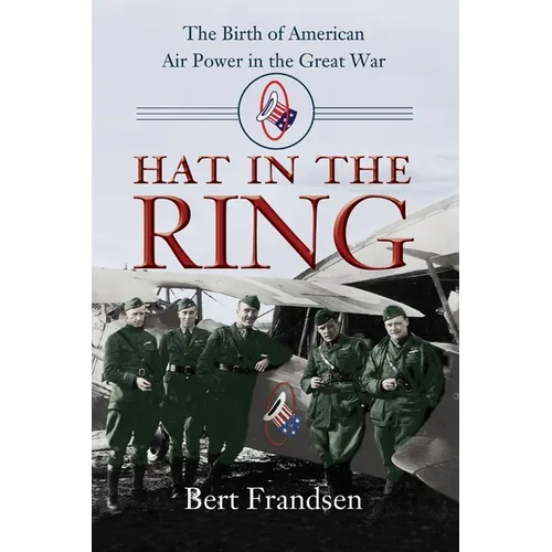 Hat in the Ring: The Birth of American Air Power in the Great War - Paperback