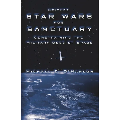 Neither Star Wars Nor Sanctuary: Constraining the Military Uses of Space