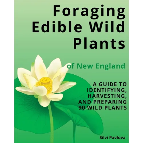 Foraging Edible Wild Plants of New England: A Guide to Identifying, Harvesting, and Preparing 90 Wild Plants - Paperback