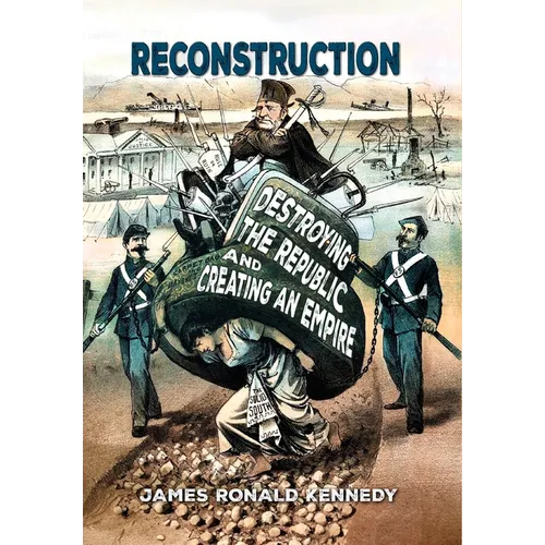 Reconstruction: Destroying a Republic and Creating an Empire - Hardcover