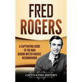 Fred Rogers: A Captivating Guide to the Man Behind Mister Rogers' Neighborhood