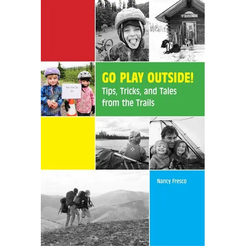 Go Play Outside!: Tips, Tricks, and Tales from the Trails - Paperback