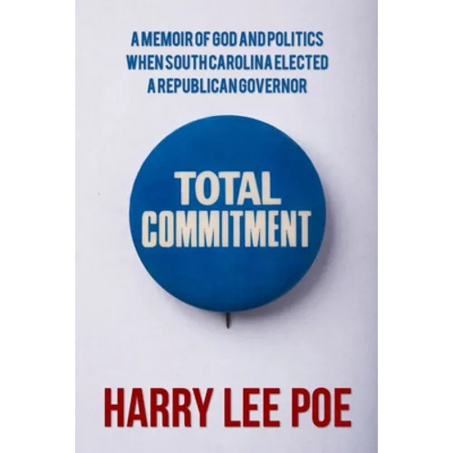 Total Commitment: A Memoir of God and Politics When South Carolina Elected a Republican Governor