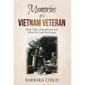 Memories of a Vietnam Veteran: What I Have Remembered and What He Could Not Forget