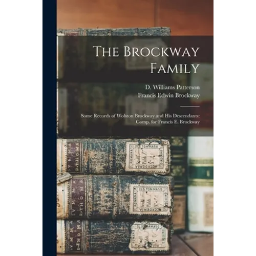 The Brockway Family: Some Records of Wolston Brockway and His Descendants: Comp. for Francis E. Brockway - Paperback
