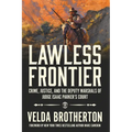 Lawless Frontier: Crime, Justice, and the Deputy Marshals of Judge Isaac Parker's Court