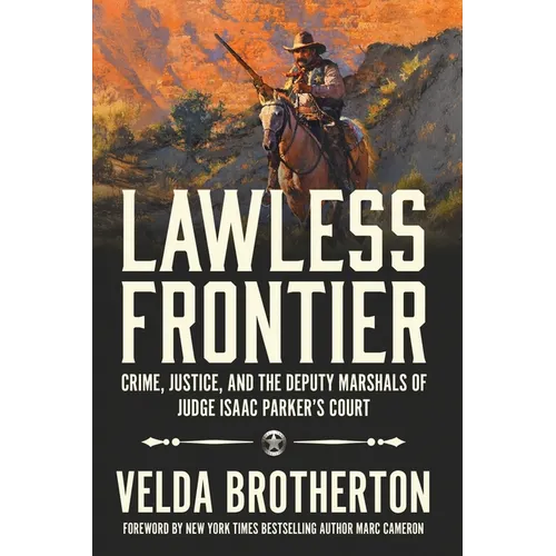 Lawless Frontier: Crime, Justice, and the Deputy Marshals of Judge Isaac Parker's Court