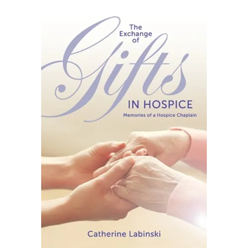 The Exchange of Gifts in Hospice: Memories of a Hospice Chaplain - Paperback