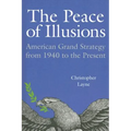 The Peace of Illusions: American Grand Strategy from 1940 to the Present