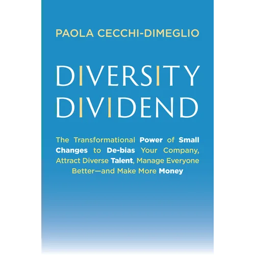 Diversity Dividend: The Transformational Power of Small Changes to Debias Your Company, Attract Divrse Talent, Manage Everyone Better and Make More Mo - Hardcover