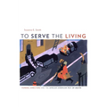 To Serve the Living: Funeral Directors and the African American Way of Death