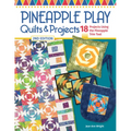 Pineapple Play Quilts & Projects, 2nd Edition: 18 Projects Using the Pineapple Trim Tool - Paperback