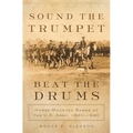 Sound the Trumpet, Beat the Drums: Horse-Mounted Bands of the U.S. Army, 1820-1940
