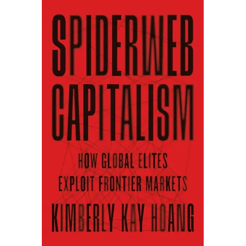 Spiderweb Capitalism: How Global Elites Exploit Frontier Markets - Paperback