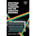 Spectrum Machine Language for the Absolute Beginner - Hardcover