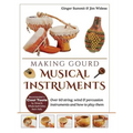 Making Gourd Musical Instruments: Over 60 String, Wind & Percussion Instruments & How to Play Them - Hardcover