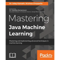 Mastering Java Machine Learning: A Java developer's guide to implementing machine learning and big data architectures - Paperback