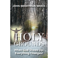 Holy Grounds: When God Shows Up, Everything Changes! - Paperback