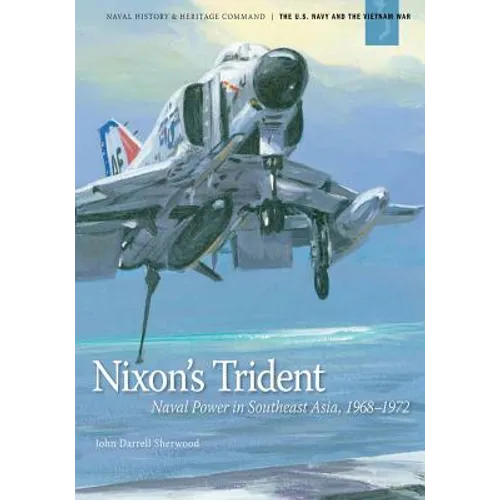 Nixon's Trident: Naval Power in Southeast Asia, 1968-1972