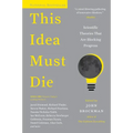 This Idea Must Die: Scientific Theories That Are Blocking Progress - Paperback