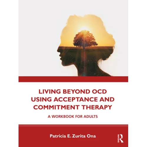 Living Beyond Ocd Using Acceptance and Commitment Therapy: A Workbook for Adults - Paperback