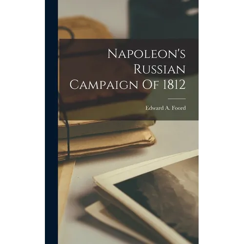 Napoleon's Russian Campaign Of 1812