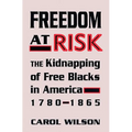 Freedom at Risk: The Kidnapping of Free Blacks in America, 1780-1865