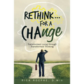 Rethink...For a Change: Transformed Living Through Transformed Thinking - Paperback