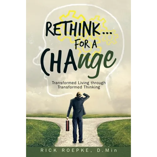 Rethink...For a Change: Transformed Living Through Transformed Thinking - Paperback
