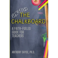 Beyond The Chalkboard: A Faith-Fueled Guide For Teachers - Paperback