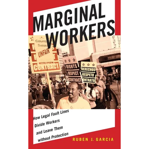 Marginal Workers: How Legal Fault Lines Divide Workers and Leave Them Without Protection