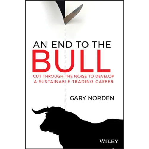An End to the Bull: Cut Through the Noise to Develop a Sustainable Trading Career - Paperback