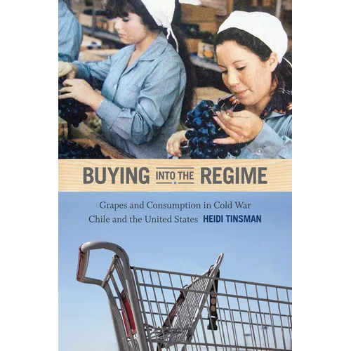 Buying into the Regime: Grapes and Consumption in Cold War Chile and the United States