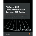 PLC and HMI Development with Siemens TIA Portal: Develop PLC and HMI programs using standard methods and structured approaches with TIA Portal V17 - Paperback