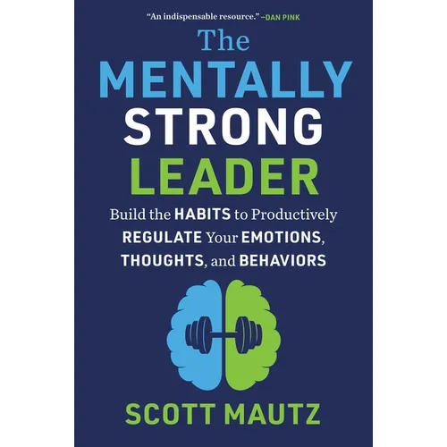 The Mentally Strong Leader: Build the Habits to Productively Regulate Your Emotions, Thoughts, and Behaviors - Hardcover