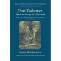 Pan Tadeusz. the Last Foray in Lithuania: A Tale of the Polish Nobility in the Years 1811 and 1812 in Twelve Books