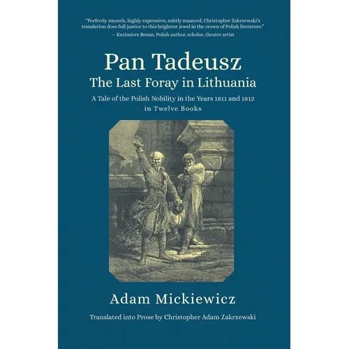 Pan Tadeusz. the Last Foray in Lithuania: A Tale of the Polish Nobility in the Years 1811 and 1812 in Twelve Books